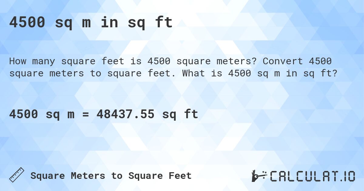 4500 sq m in sq ft. Convert 4500 square meters to square feet. What is 4500 sq m in sq ft?