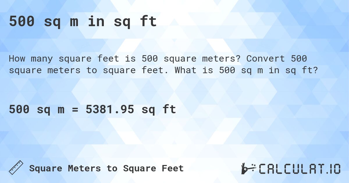 500 sq m in sq ft. Convert 500 square meters to square feet. What is 500 sq m in sq ft?