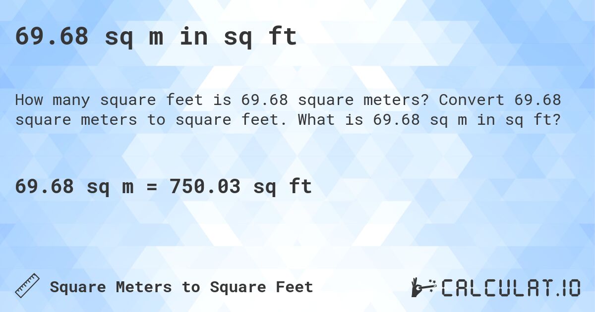 69.68 sq m in sq ft. Convert 69.68 square meters to square feet. What is 69.68 sq m in sq ft?