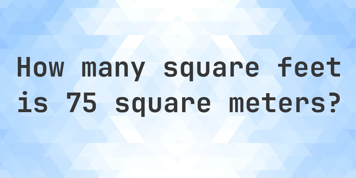 75 sq m in sq ft - Calculatio