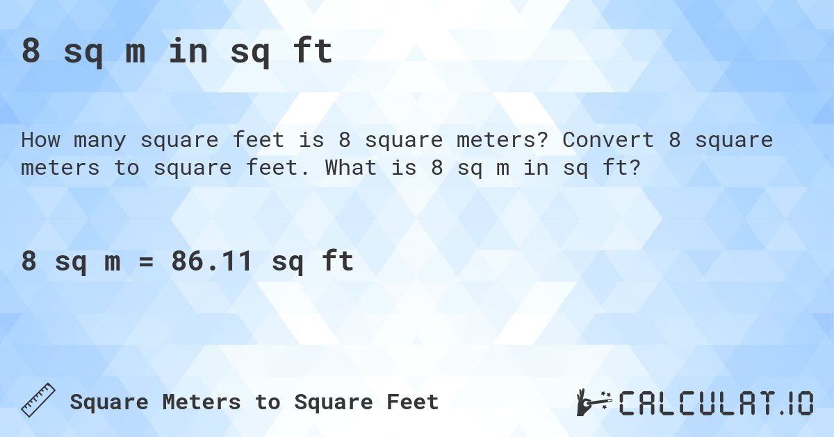 8 sq m in sq ft. Convert 8 square meters to square feet. What is 8 sq m in sq ft?