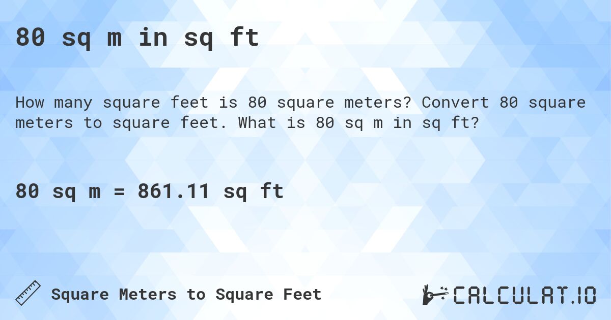 80 sq m in sq ft. Convert 80 square meters to square feet. What is 80 sq m in sq ft?