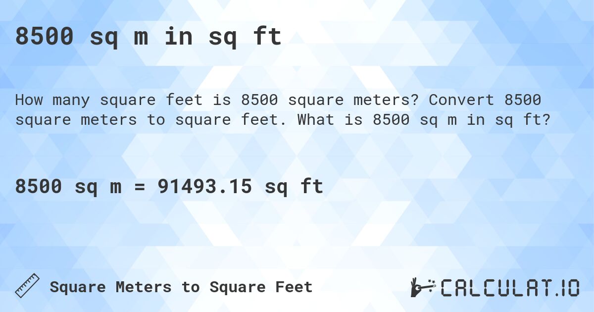 8500 sq m in sq ft. Convert 8500 square meters to square feet. What is 8500 sq m in sq ft?