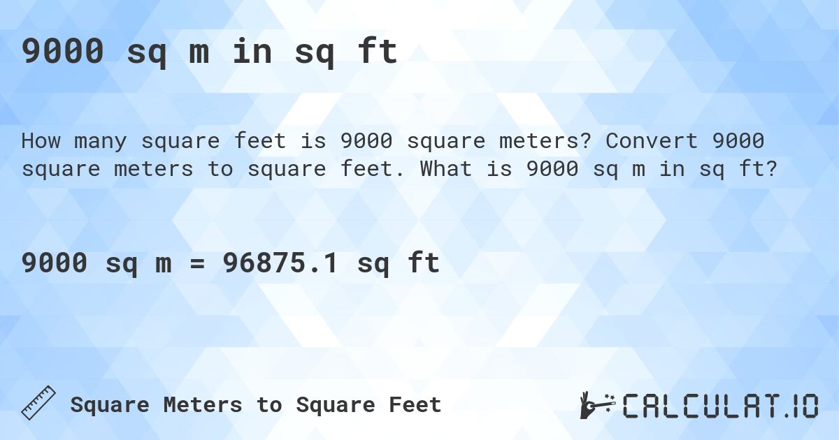 9000 sq m in sq ft. Convert 9000 square meters to square feet. What is 9000 sq m in sq ft?
