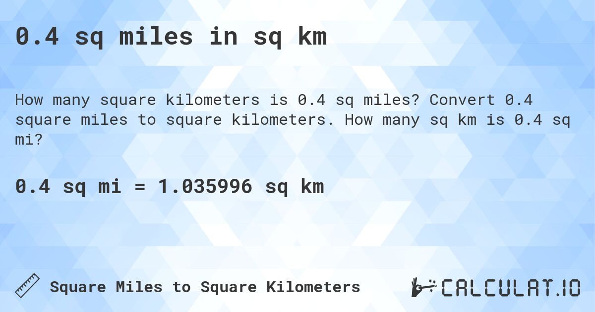 0.4 sq miles in sq km. Convert 0.4 square miles to square kilometers. How many sq km is 0.4 sq mi?