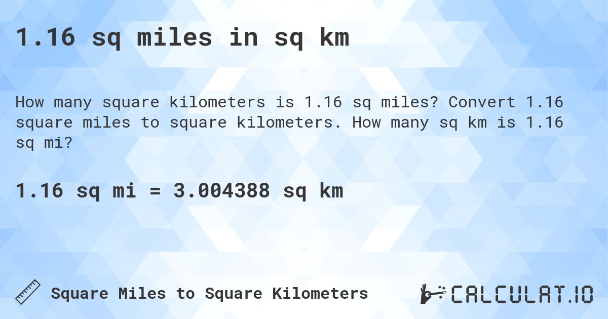 1.16 sq miles in sq km. Convert 1.16 square miles to square kilometers. How many sq km is 1.16 sq mi?