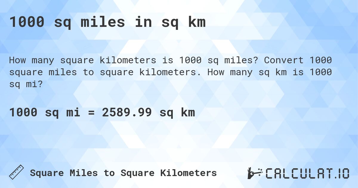 1000 sq miles in sq km. Convert 1000 square miles to square kilometers. How many sq km is 1000 sq mi?