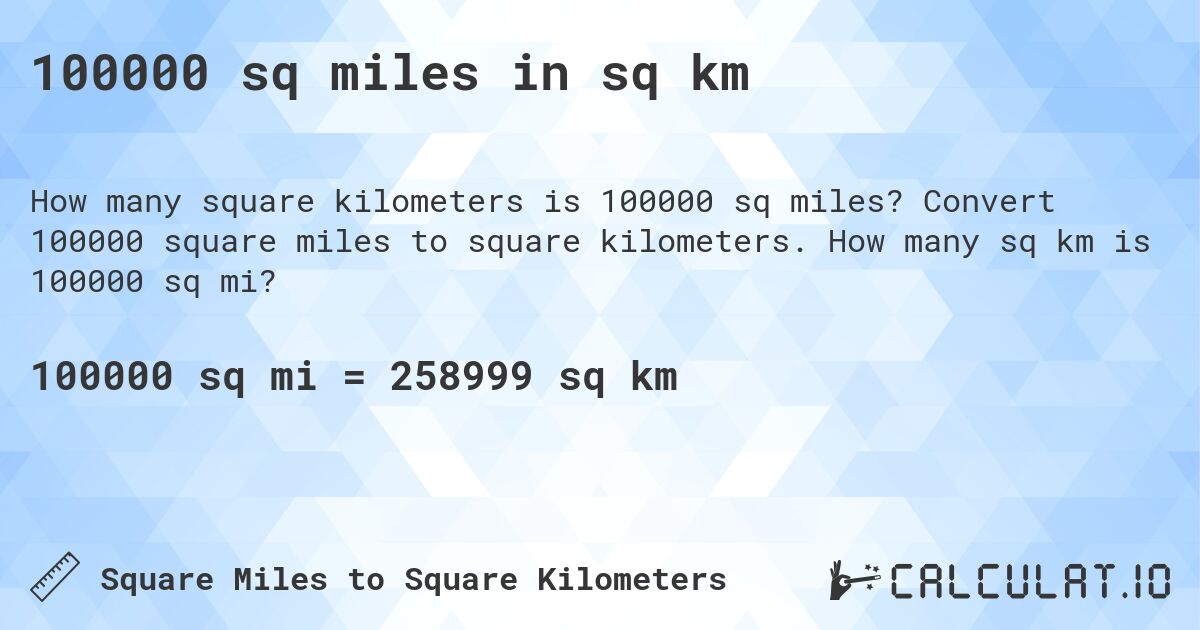 100000 sq miles in sq km. Convert 100000 square miles to square kilometers. How many sq km is 100000 sq mi?