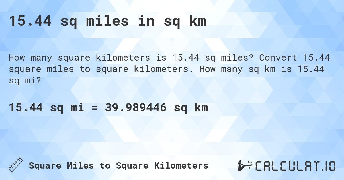 15.44 sq miles in sq km. Convert 15.44 square miles to square kilometers. How many sq km is 15.44 sq mi?