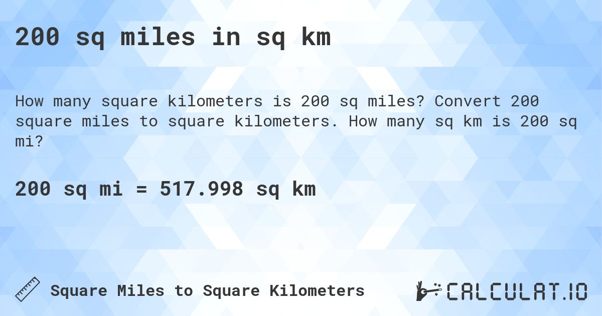 200 sq miles in sq km. Convert 200 square miles to square kilometers. How many sq km is 200 sq mi?