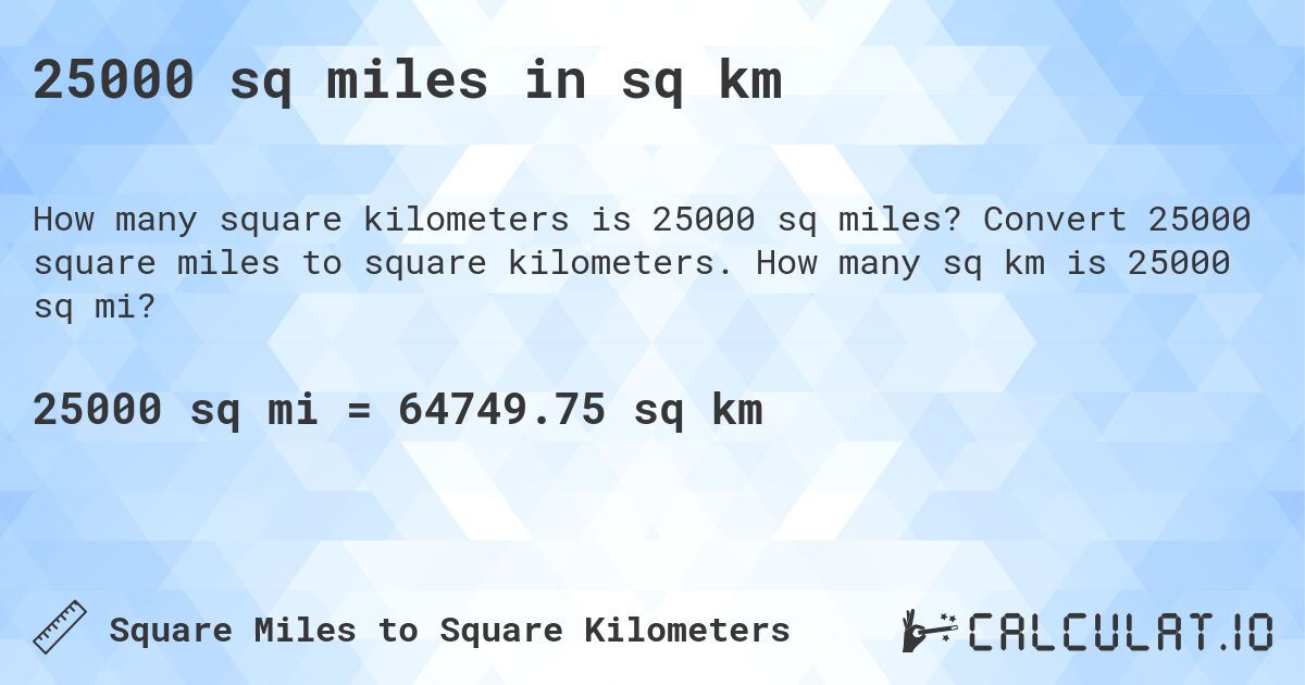 25000 sq miles in sq km. Convert 25000 square miles to square kilometers. How many sq km is 25000 sq mi?