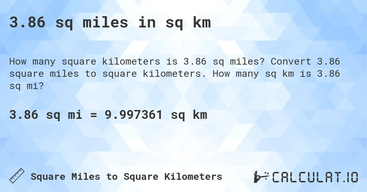3.86 sq miles in sq km. Convert 3.86 square miles to square kilometers. How many sq km is 3.86 sq mi?