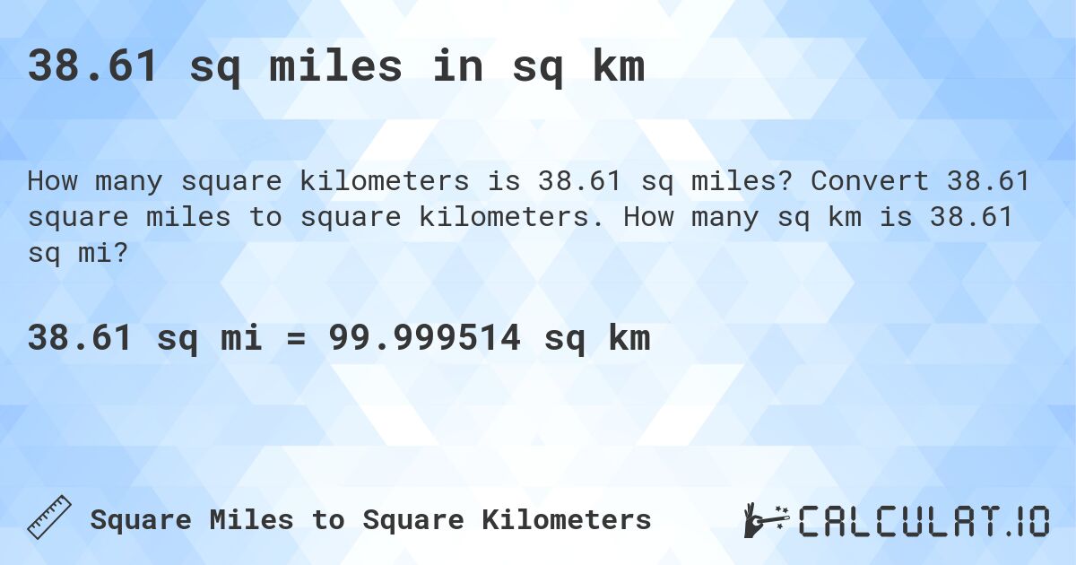 38.61 sq miles in sq km. Convert 38.61 square miles to square kilometers. How many sq km is 38.61 sq mi?