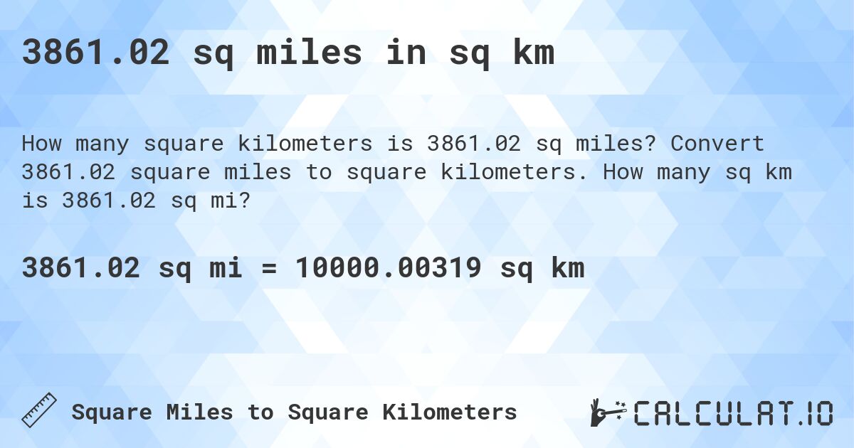 3861.02 sq miles in sq km. Convert 3861.02 square miles to square kilometers. How many sq km is 3861.02 sq mi?
