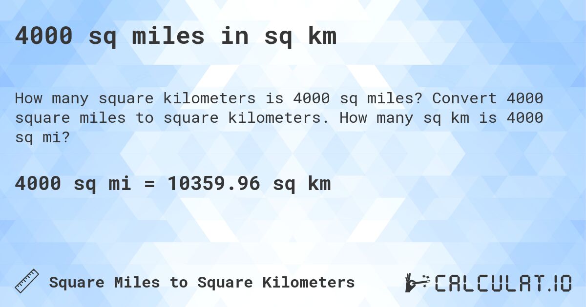 4000 sq miles in sq km. Convert 4000 square miles to square kilometers. How many sq km is 4000 sq mi?