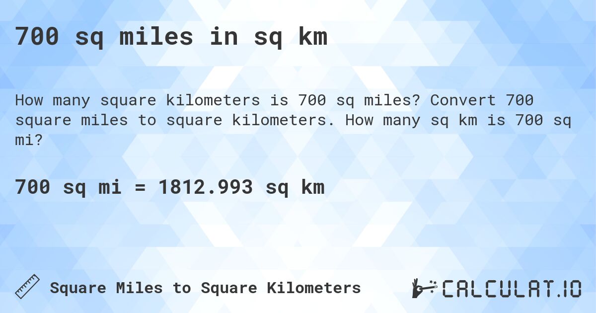 700 sq miles in sq km. Convert 700 square miles to square kilometers. How many sq km is 700 sq mi?