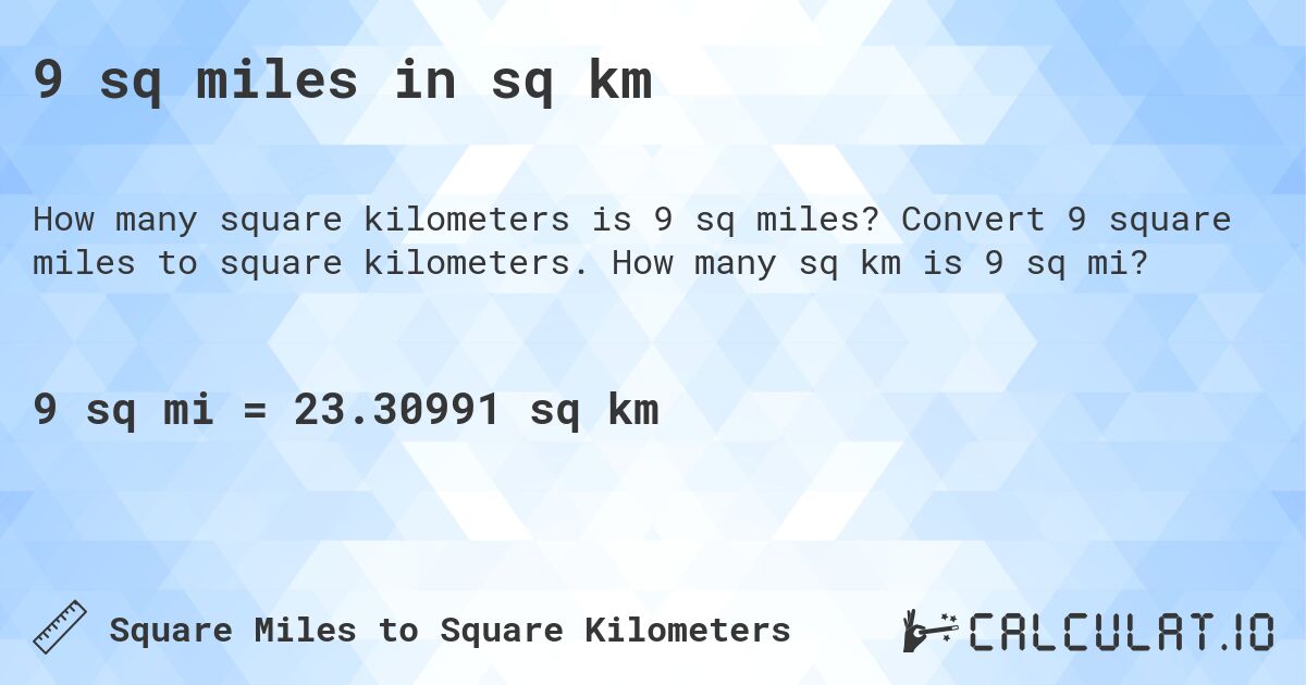 9 sq miles in sq km. Convert 9 square miles to square kilometers. How many sq km is 9 sq mi?