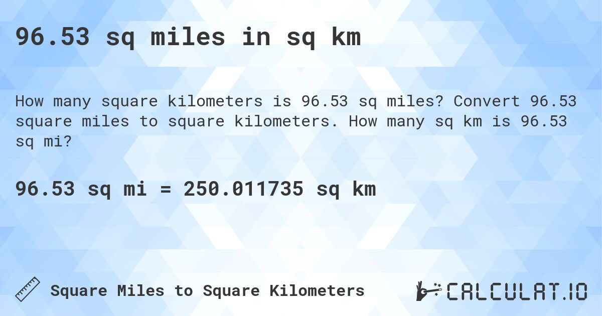 96.53 sq miles in sq km. Convert 96.53 square miles to square kilometers. How many sq km is 96.53 sq mi?