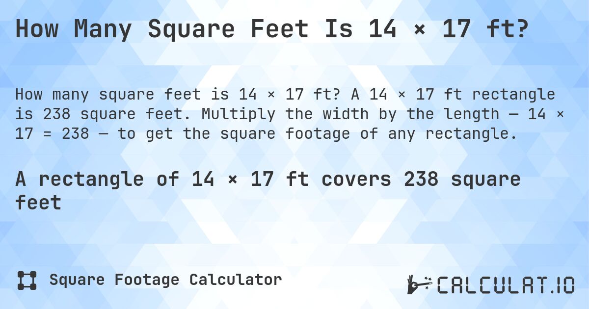 How Many Square Feet Is 14 × 17 ft?. A 14 × 17 ft rectangle is 238 square feet. Multiply the width by the length — 14 × 17 = 238 — to get the square footage of any rectangle.