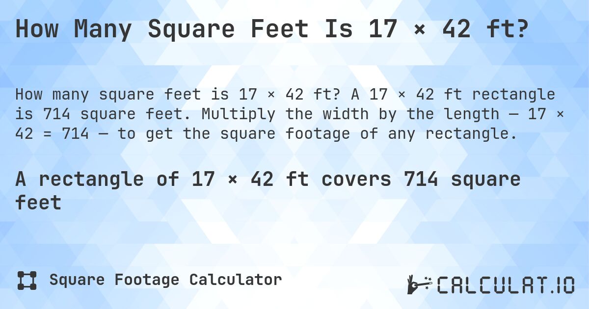 How Many Square Feet Is 17 × 42 ft?. A 17 × 42 ft rectangle is 714 square feet. Multiply the width by the length — 17 × 42 = 714 — to get the square footage of any rectangle.