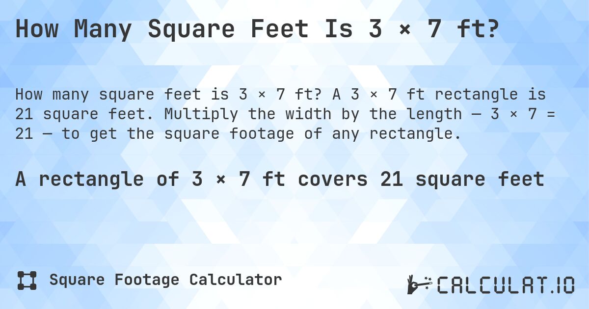 How Many Square Feet Is 3 × 7 ft?. A 3 × 7 ft rectangle is 21 square feet. Multiply the width by the length — 3 × 7 = 21 — to get the square footage of any rectangle.