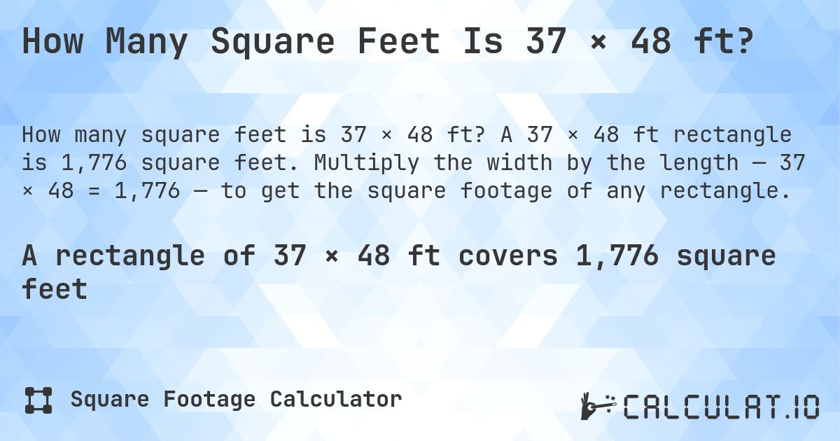 How Many Square Feet Is 37 × 48 ft?. A 37 × 48 ft rectangle is 1,776 square feet. Multiply the width by the length — 37 × 48 = 1,776 — to get the square footage of any rectangle.