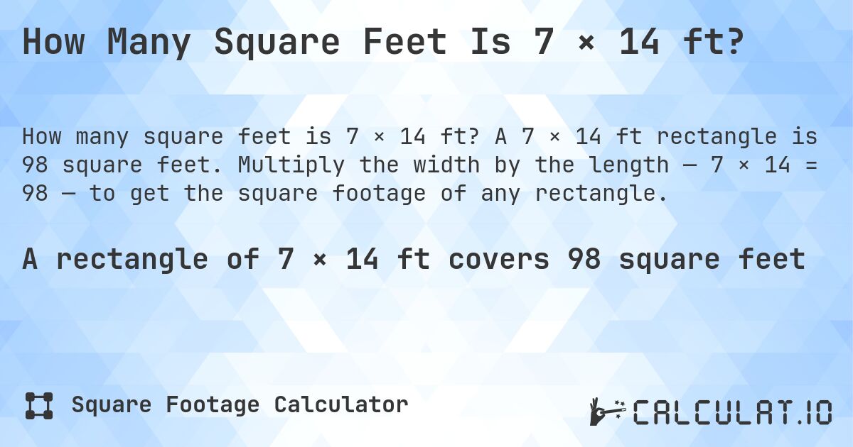 How Many Square Feet Is 7 × 14 ft?. A 7 × 14 ft rectangle is 98 square feet. Multiply the width by the length — 7 × 14 = 98 — to get the square footage of any rectangle.