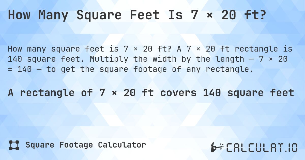 How Many Square Feet Is 7 × 20 ft?. A 7 × 20 ft rectangle is 140 square feet. Multiply the width by the length — 7 × 20 = 140 — to get the square footage of any rectangle.