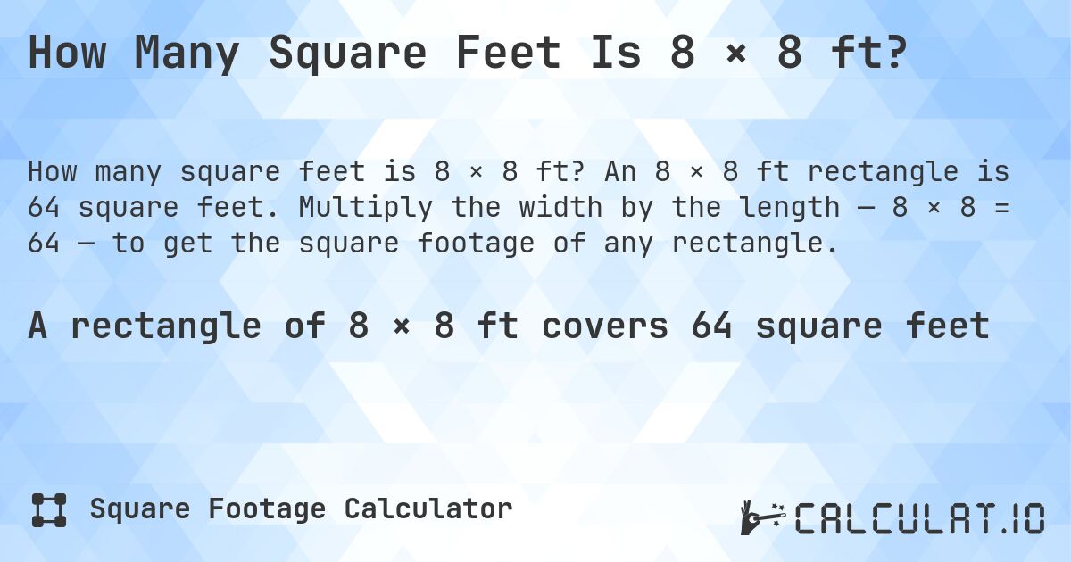 How Many Square Feet Is 8 × 8 ft?. An 8 × 8 ft rectangle is 64 square feet. Multiply the width by the length — 8 × 8 = 64 — to get the square footage of any rectangle.