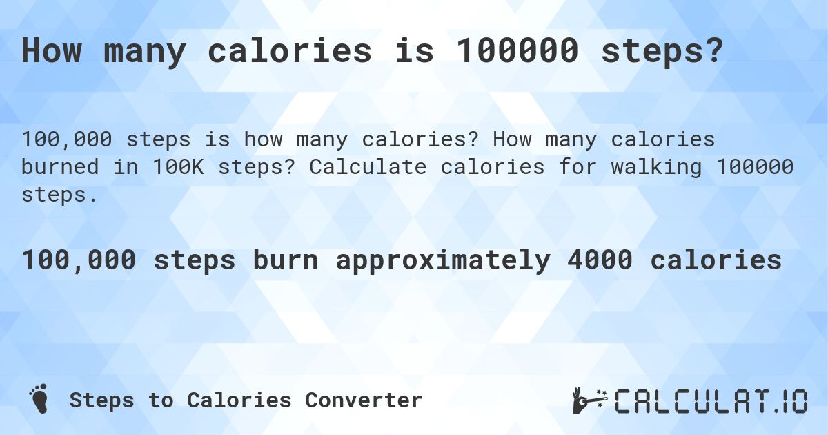 How many calories is 100000 steps?. How many calories burned in 100K steps? Calculate calories for walking 100000 steps.