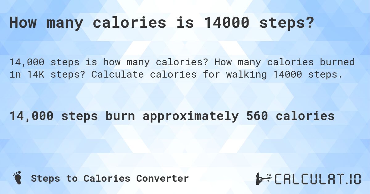 How many calories is 14000 steps?. How many calories burned in 14K steps? Calculate calories for walking 14000 steps.