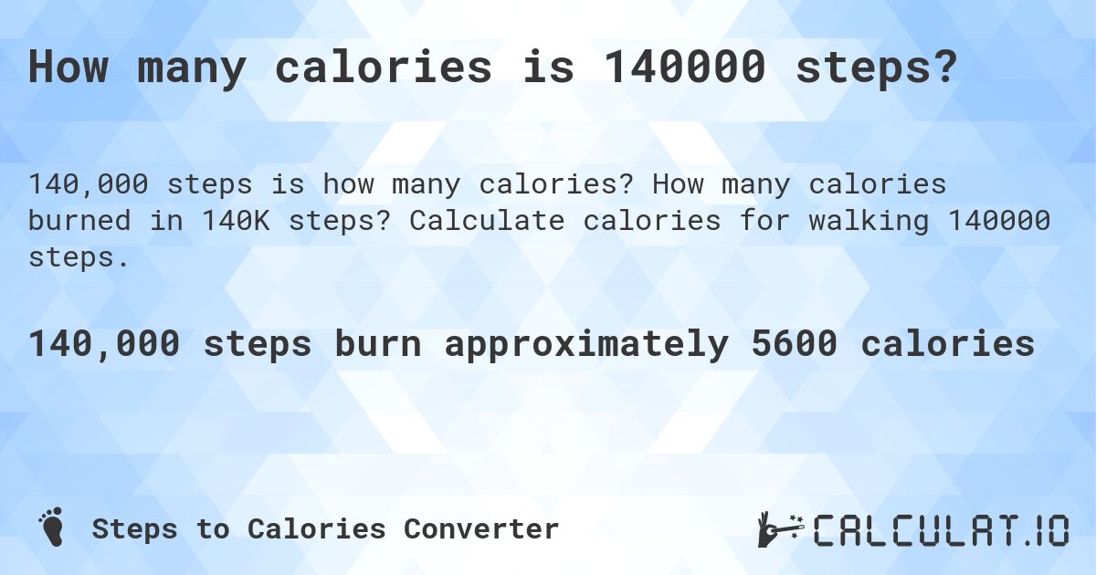 How many calories is 140000 steps?. How many calories burned in 140K steps? Calculate calories for walking 140000 steps.