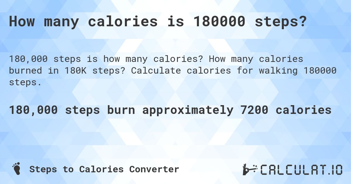 How many calories is 180000 steps?. How many calories burned in 180K steps? Calculate calories for walking 180000 steps.
