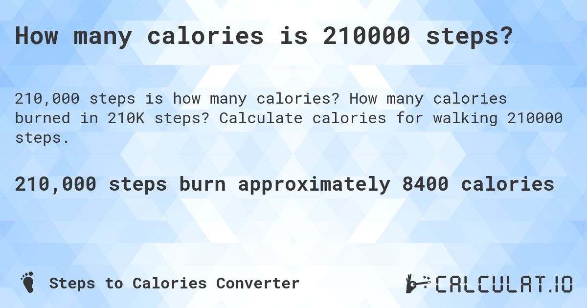 How many calories is 210000 steps?. How many calories burned in 210K steps? Calculate calories for walking 210000 steps.