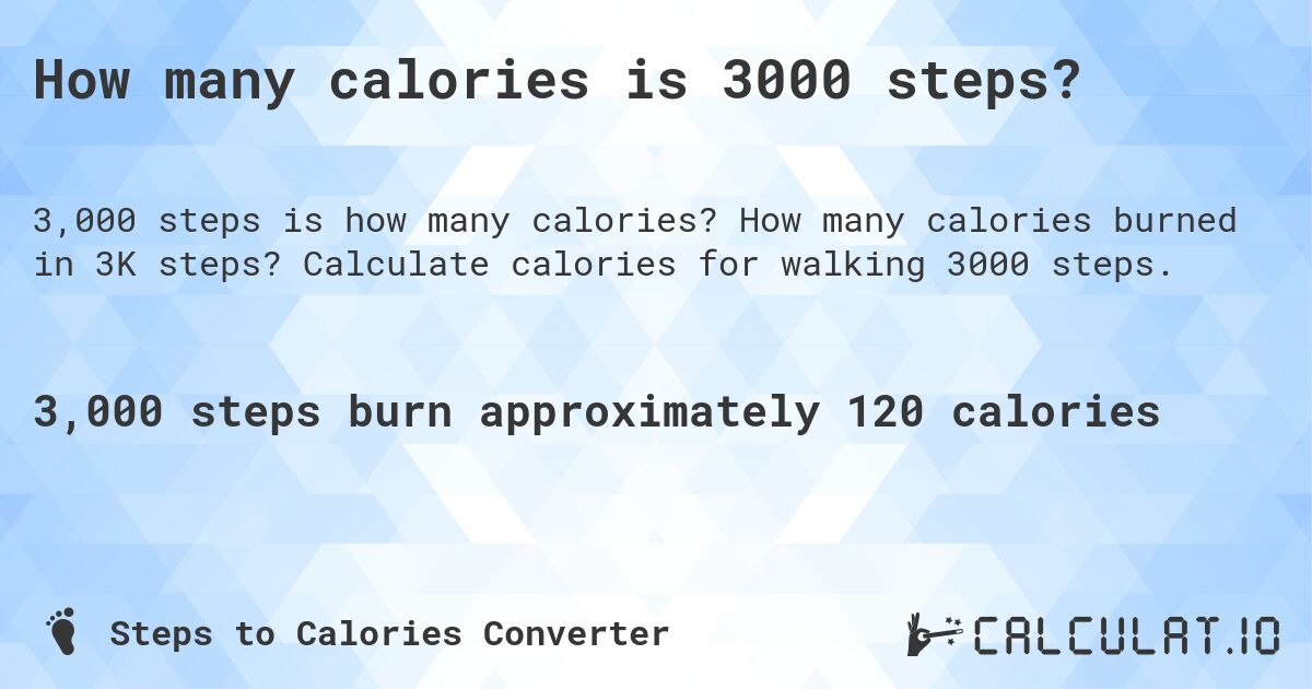 How many calories is 3000 steps?. How many calories burned in 3K steps? Calculate calories for walking 3000 steps.