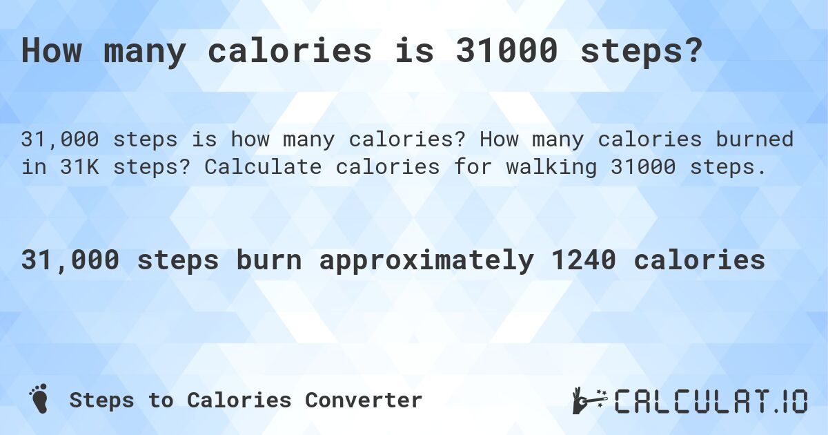 How many calories is 31000 steps?. How many calories burned in 31K steps? Calculate calories for walking 31000 steps.