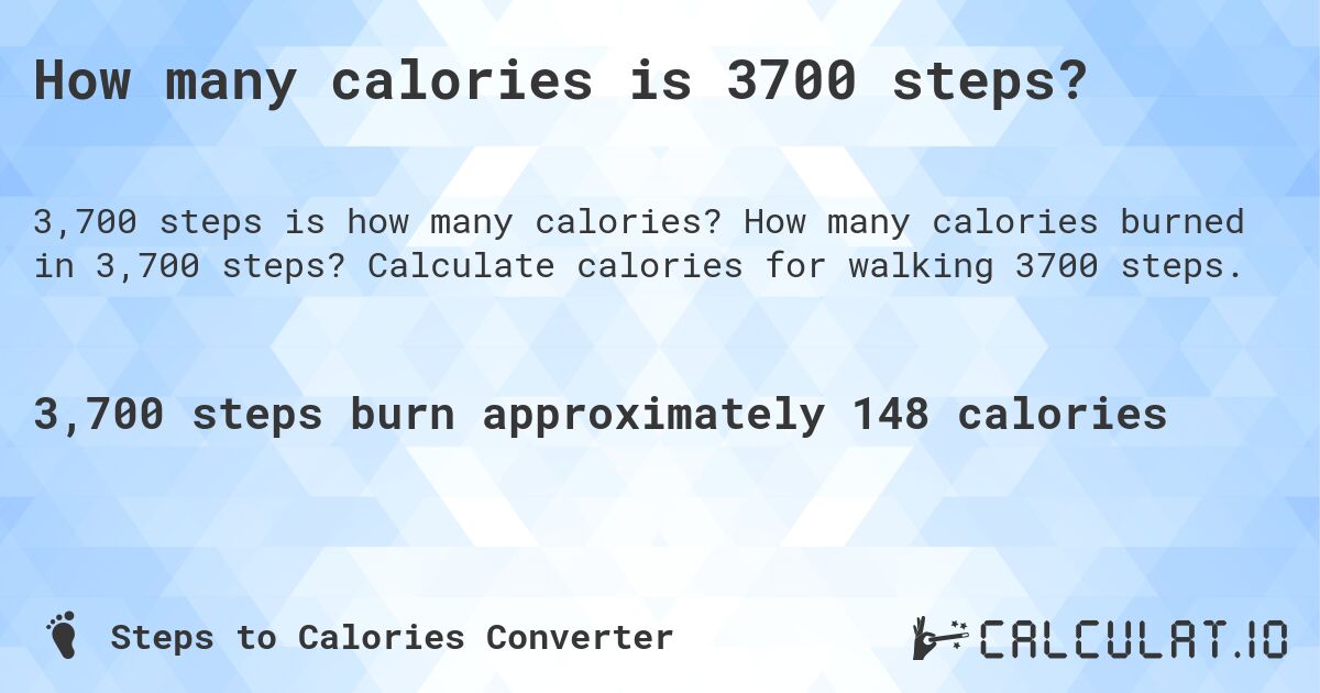 How many calories is 3700 steps?. How many calories burned in 3,700 steps? Calculate calories for walking 3700 steps.