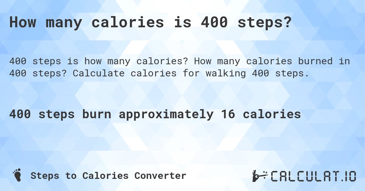 How many calories is 400 steps?. How many calories burned in 400 steps? Calculate calories for walking 400 steps.