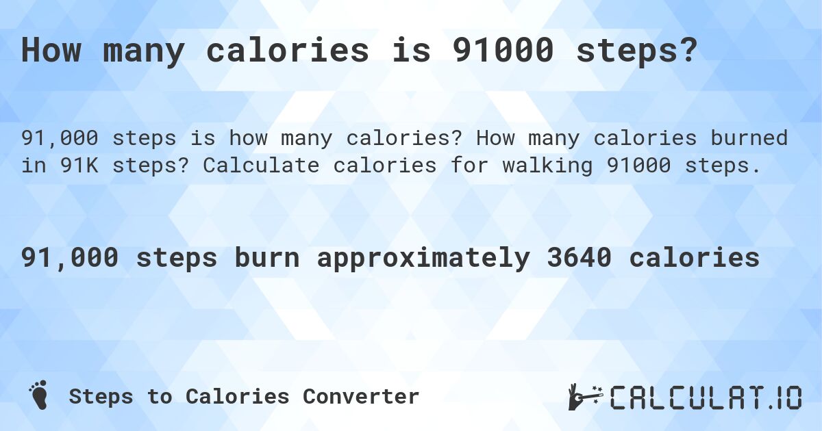 How many calories is 91000 steps?. How many calories burned in 91K steps? Calculate calories for walking 91000 steps.