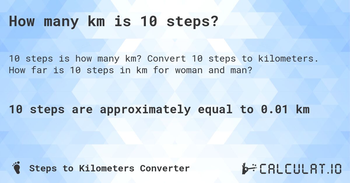 How many km is 10 steps?. Convert 10 steps to kilometers. How far is 10 steps in km for woman and man?