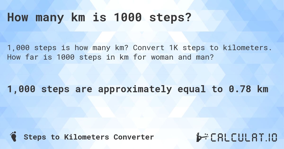 How many km is 1000 steps?. Convert 1K steps to kilometers. How far is 1000 steps in km for woman and man?