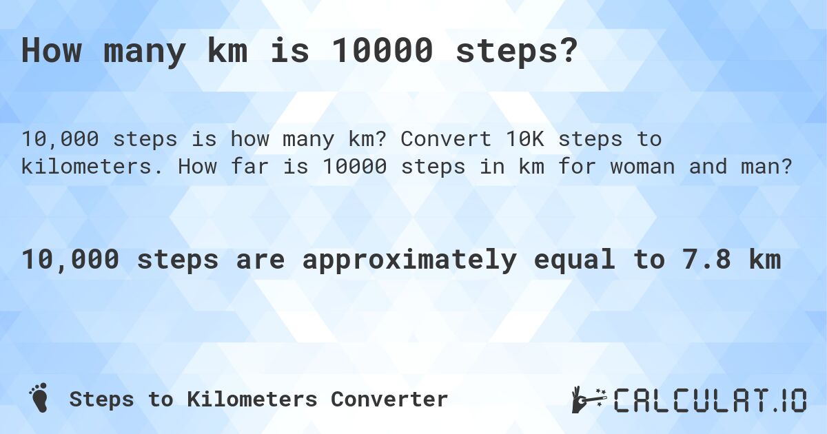 How many km is 10000 steps?. Convert 10K steps to kilometers. How far is 10000 steps in km for woman and man?