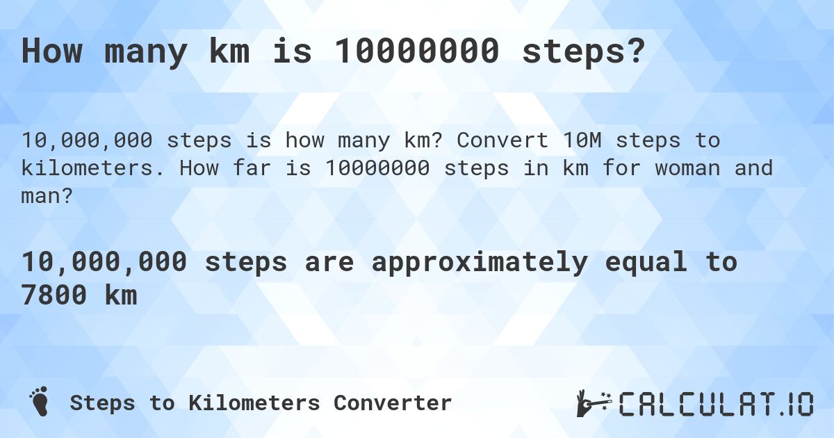 How many km is 10000000 steps?. Convert 10M steps to kilometers. How far is 10000000 steps in km for woman and man?