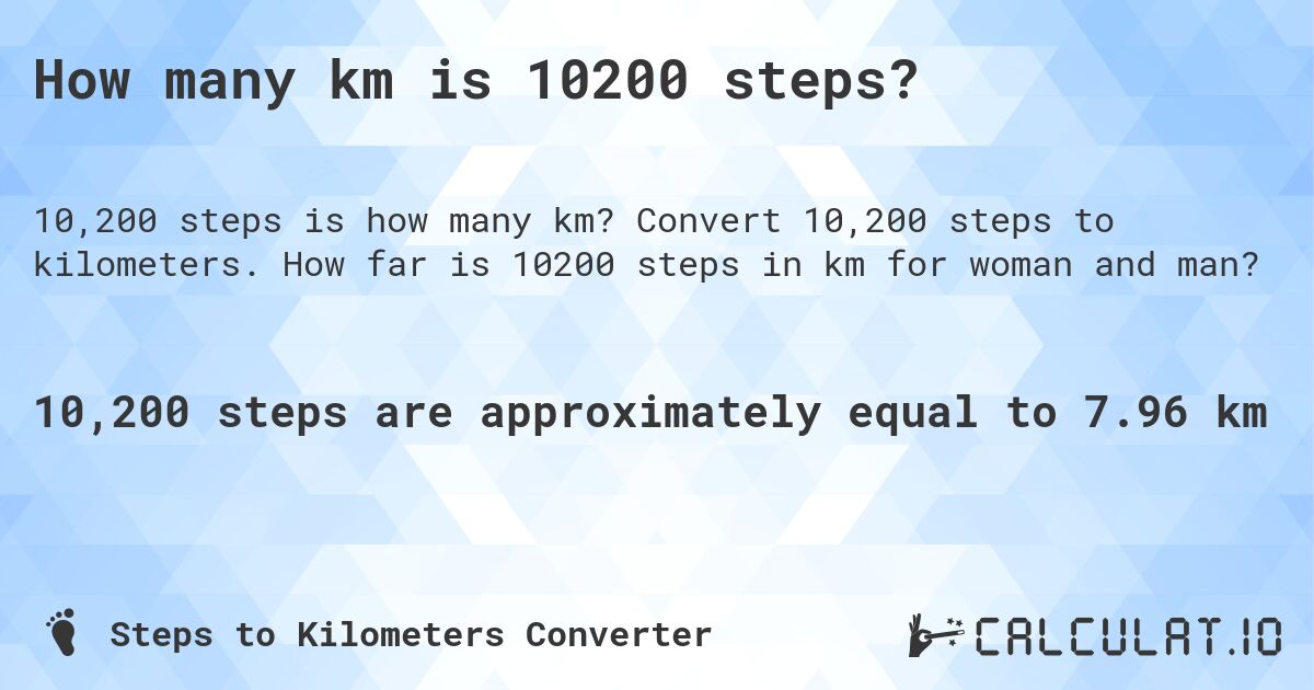 How many km is 10200 steps?. Convert 10,200 steps to kilometers. How far is 10200 steps in km for woman and man?