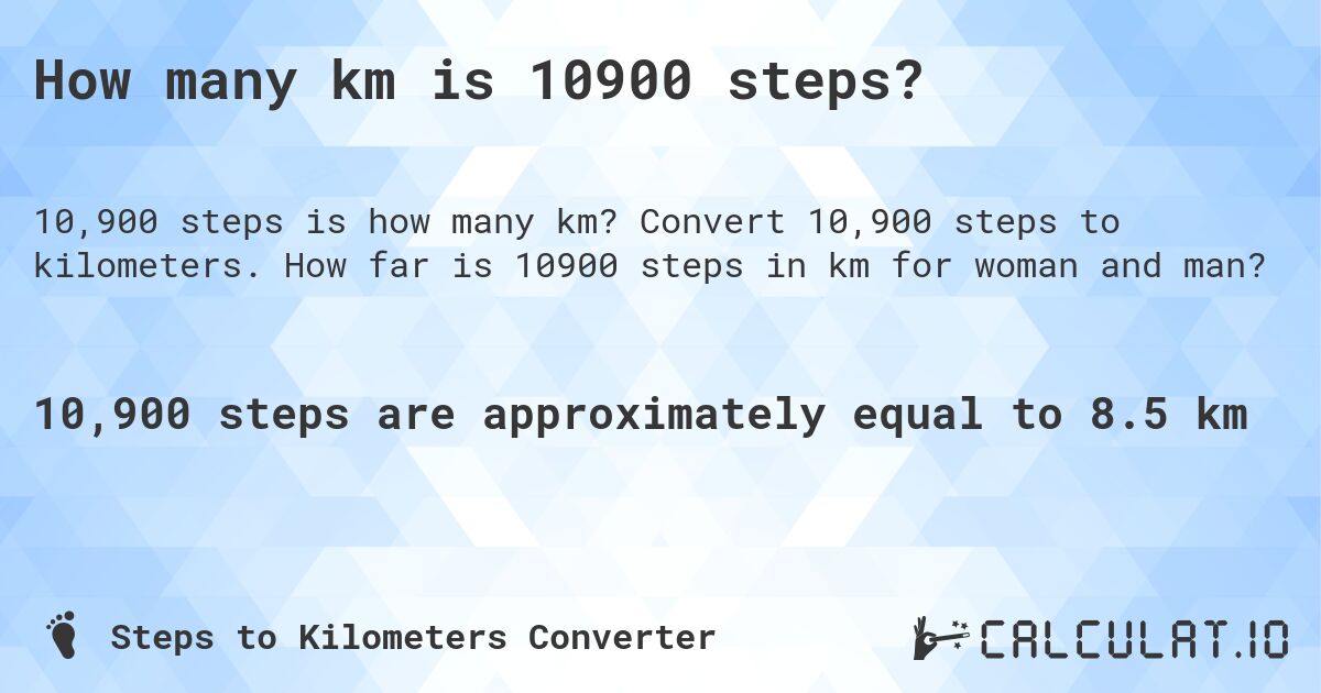 How many km is 10900 steps?. Convert 10,900 steps to kilometers. How far is 10900 steps in km for woman and man?