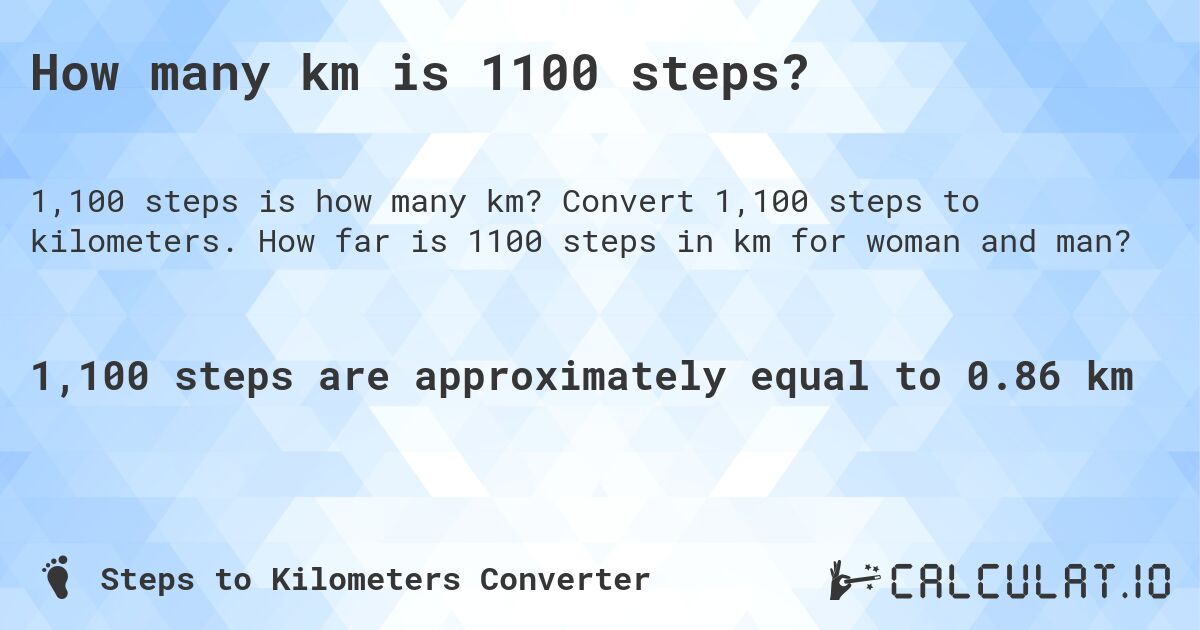 How many km is 1100 steps?. Convert 1,100 steps to kilometers. How far is 1100 steps in km for woman and man?