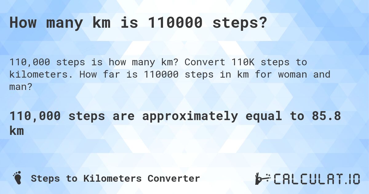How many km is 110000 steps?. Convert 110K steps to kilometers. How far is 110000 steps in km for woman and man?
