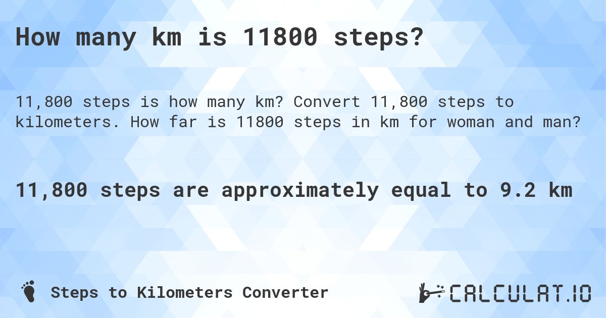 How many km is 11800 steps?. Convert 11,800 steps to kilometers. How far is 11800 steps in km for woman and man?