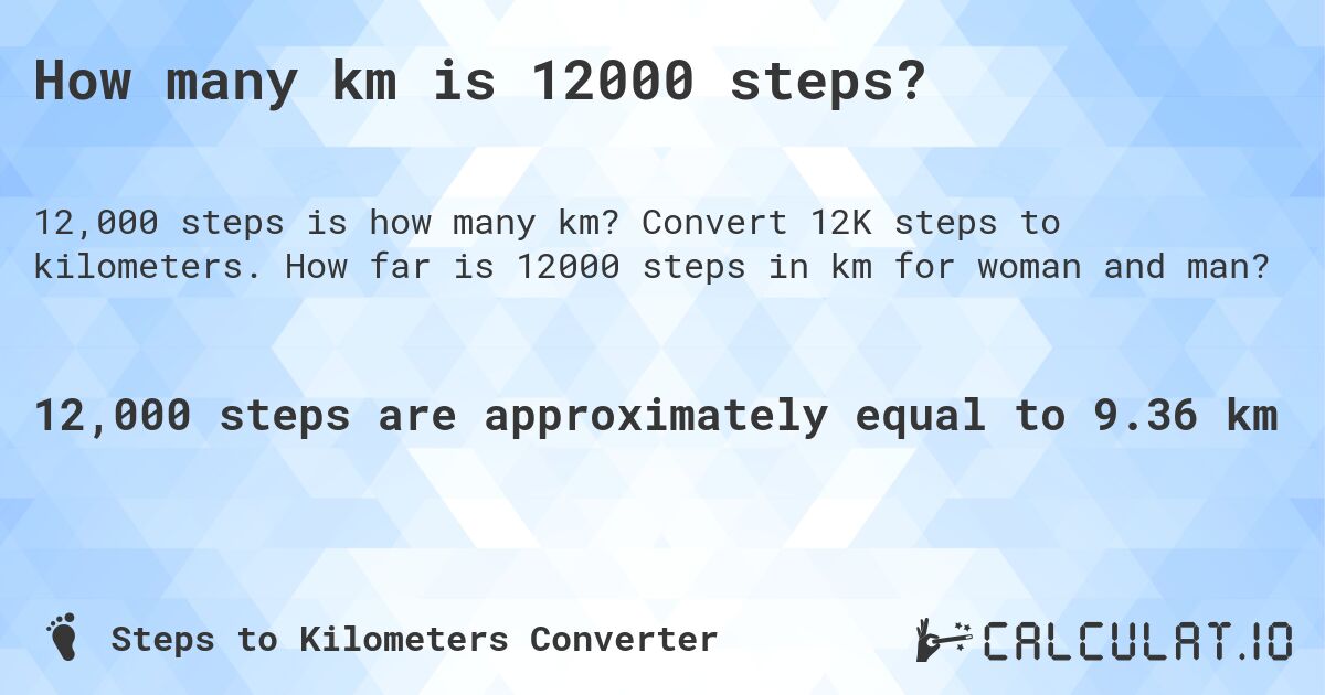 How many km is 12000 steps?. Convert 12K steps to kilometers. How far is 12000 steps in km for woman and man?