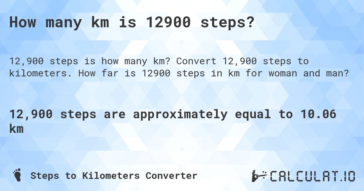How many km is 12900 steps?. Convert 12,900 steps to kilometers. How far is 12900 steps in km for woman and man?